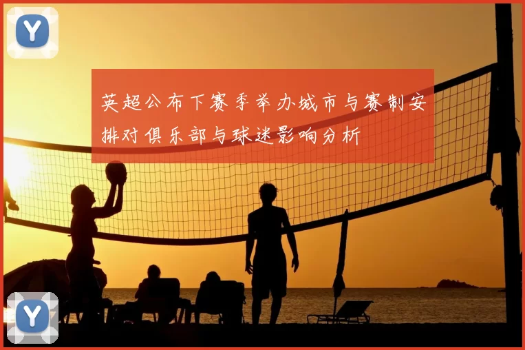 英超公布下赛季举办城市与赛制安排对俱乐部与球迷影响分析