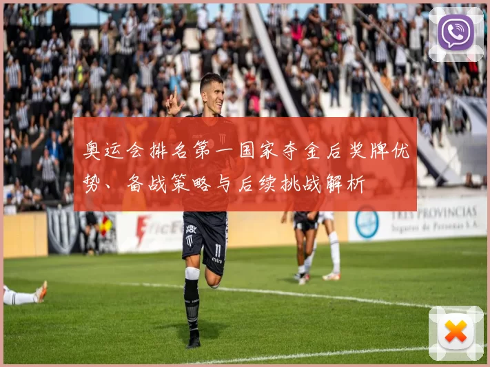 奥运会排名第一国家夺金后奖牌优势、备战策略与后续挑战解析
