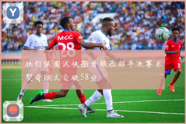 独行侠淘汰快船晋级西部半决赛东契奇欧文合砍58分