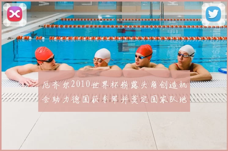 厄齐尔2010世界杯崭露头角创造机会助力德国获季军并奠定国家队地位