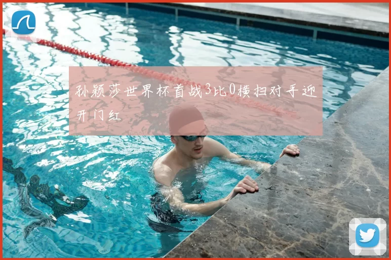 孙颖莎世界杯首战3比0横扫对手迎开门红