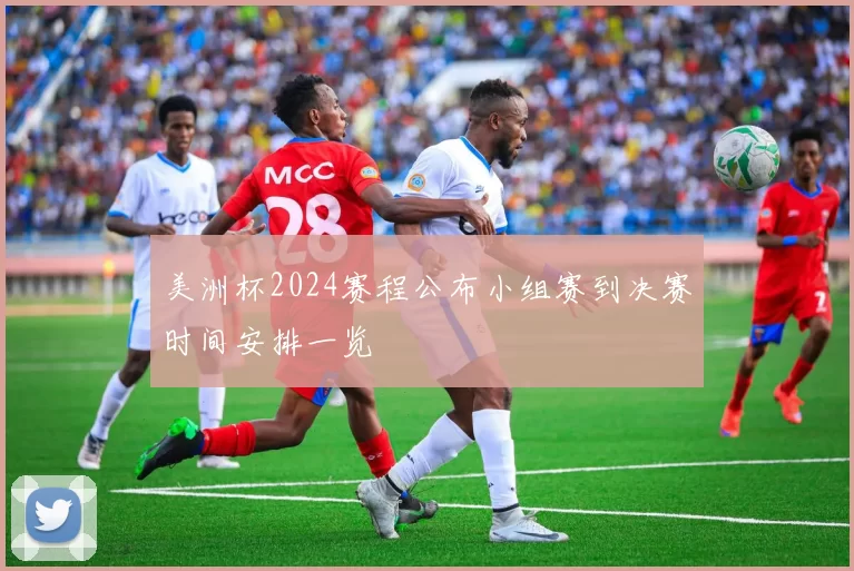 美洲杯2024赛程公布小组赛到决赛时间安排一览