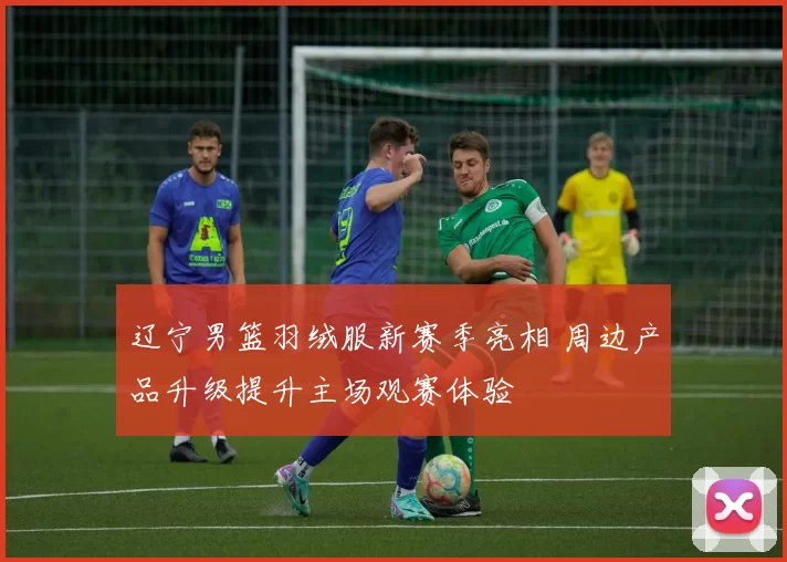 辽宁男篮羽绒服新赛季亮相 周边产品升级提升主场观赛体验