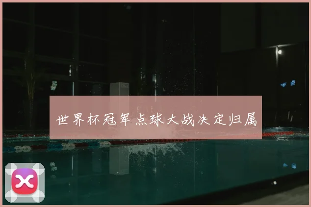 世界杯冠军点球大战决定归属